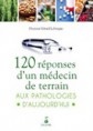 120 réponses d'un médecin de terrain aux pathologies d'aujourd'hui Par Gérard Leborgne